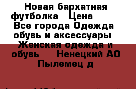 Новая бархатная футболка › Цена ­ 890 - Все города Одежда, обувь и аксессуары » Женская одежда и обувь   . Ненецкий АО,Пылемец д.